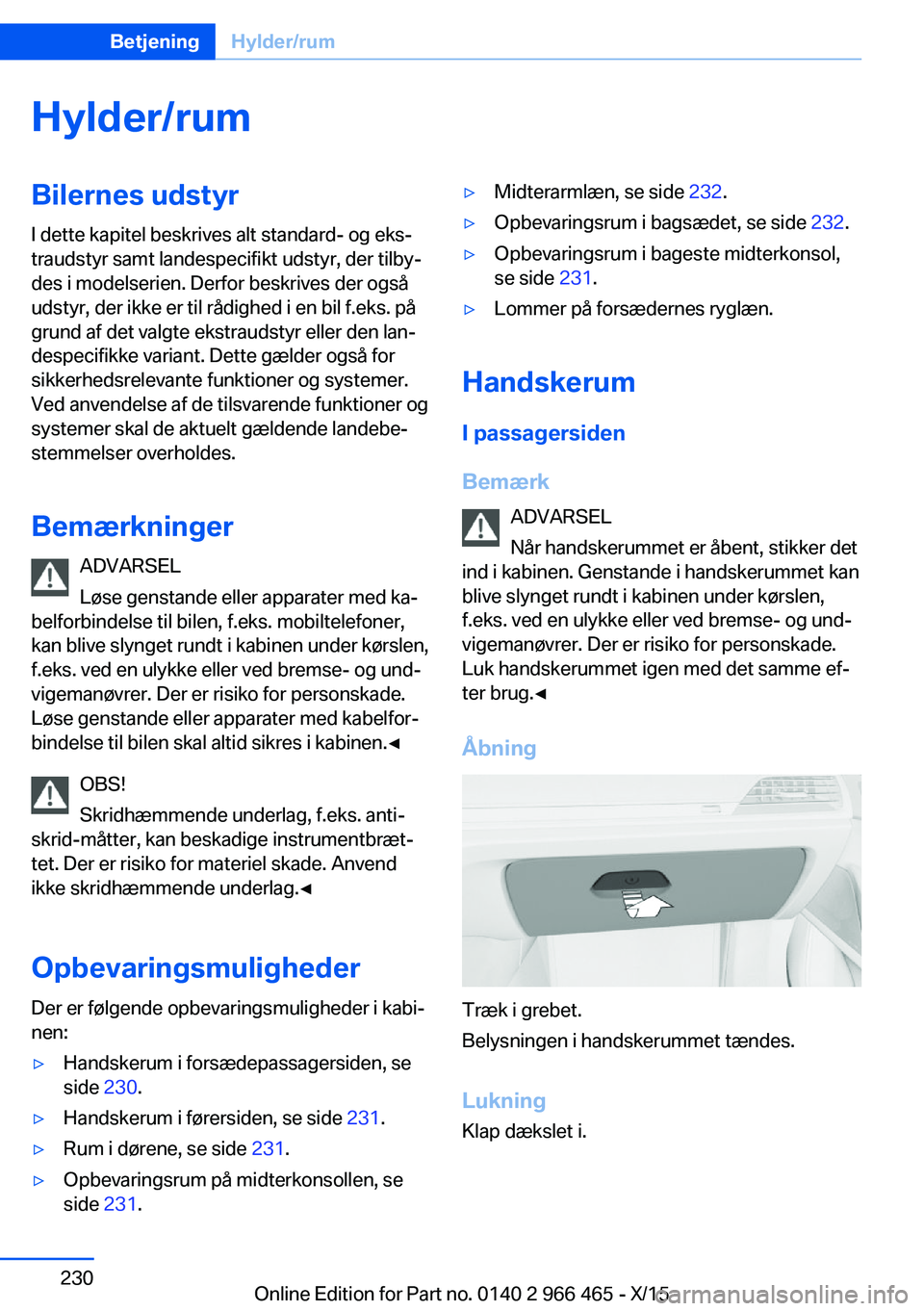 BMW 7 SERIES 2016 InstruktionsbØger (in Danish) Hylder/rumBilernes udstyrI dette kapitel beskrives alt standard- og eks‐
traudstyr samt landespecifikt udstyr, der tilby‐
des i modelserien. Derfor beskrives der også
udstyr, der ikke er til råd BMW 7 SERIES 2016 InstruktionsbØger (in Danish) Hylder/rumBilernes udstyrI dette kapitel beskrives alt standard- og eks‐
traudstyr samt landespecifikt udstyr, der tilby‐
des i modelserien. Derfor beskrives der også
udstyr, der ikke er til råd