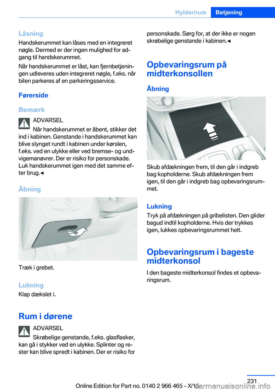 BMW 7 SERIES 2016 InstruktionsbØger (in Danish) LåsningHandskerummet kan låses med en integreret
nøgle. Dermed er der ingen mulighed for ad‐
gang til handskerummet.
Når handskerummet er låst, kan fjernbetjenin‐ gen udleveres uden integrere BMW 7 SERIES 2016 InstruktionsbØger (in Danish) LåsningHandskerummet kan låses med en integreret
nøgle. Dermed er der ingen mulighed for ad‐
gang til handskerummet.
Når handskerummet er låst, kan fjernbetjenin‐ gen udleveres uden integrere