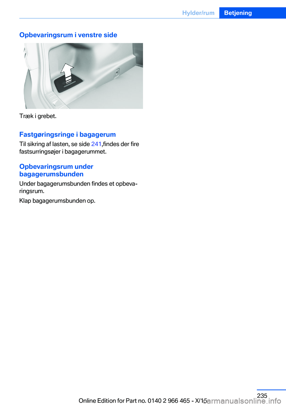 BMW 7 SERIES 2016 InstruktionsbØger (in Danish) Opbevaringsrum i venstre side
Træk i grebet.
Fastgøringsringe i bagagerum
Til sikring af lasten, se side 241,findes der fire
fastsurringsøjer i bagagerummet.
Opbevaringsrum under
bagagerumsbunden
BMW 7 SERIES 2016 InstruktionsbØger (in Danish) Opbevaringsrum i venstre side
Træk i grebet.
Fastgøringsringe i bagagerum
Til sikring af lasten, se side 241,findes der fire
fastsurringsøjer i bagagerummet.
Opbevaringsrum under
bagagerumsbunden