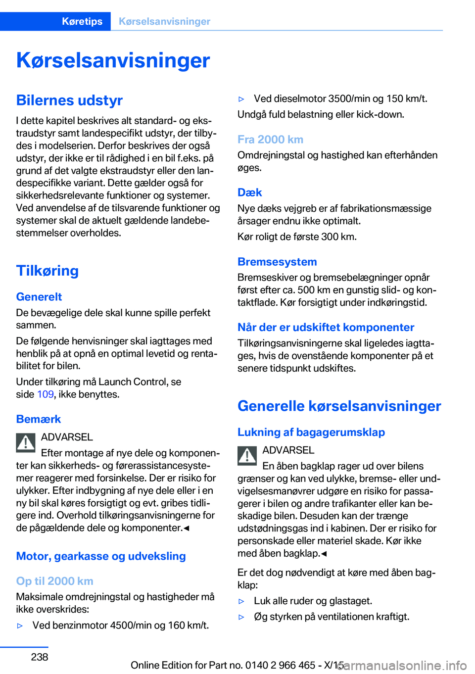BMW 7 SERIES 2016 InstruktionsbØger (in Danish) KørselsanvisningerBilernes udstyrI dette kapitel beskrives alt standard- og eks‐
traudstyr samt landespecifikt udstyr, der tilby‐
des i modelserien. Derfor beskrives der også
udstyr, der ikke er BMW 7 SERIES 2016 InstruktionsbØger (in Danish) KørselsanvisningerBilernes udstyrI dette kapitel beskrives alt standard- og eks‐
traudstyr samt landespecifikt udstyr, der tilby‐
des i modelserien. Derfor beskrives der også
udstyr, der ikke er