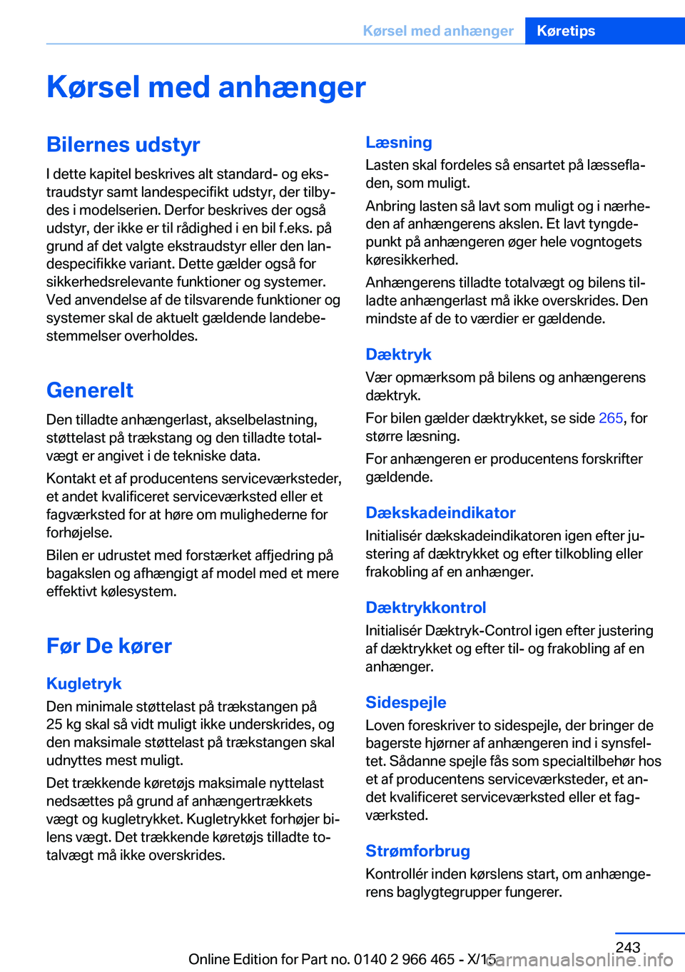 BMW 7 SERIES 2016  InstruktionsbØger (in Danish) Kørsel med anhængerBilernes udstyr
I dette kapitel beskrives alt standard- og eks‐
traudstyr samt landespecifikt udstyr, der tilby‐
des i modelserien. Derfor beskrives der også
udstyr, der ikke
