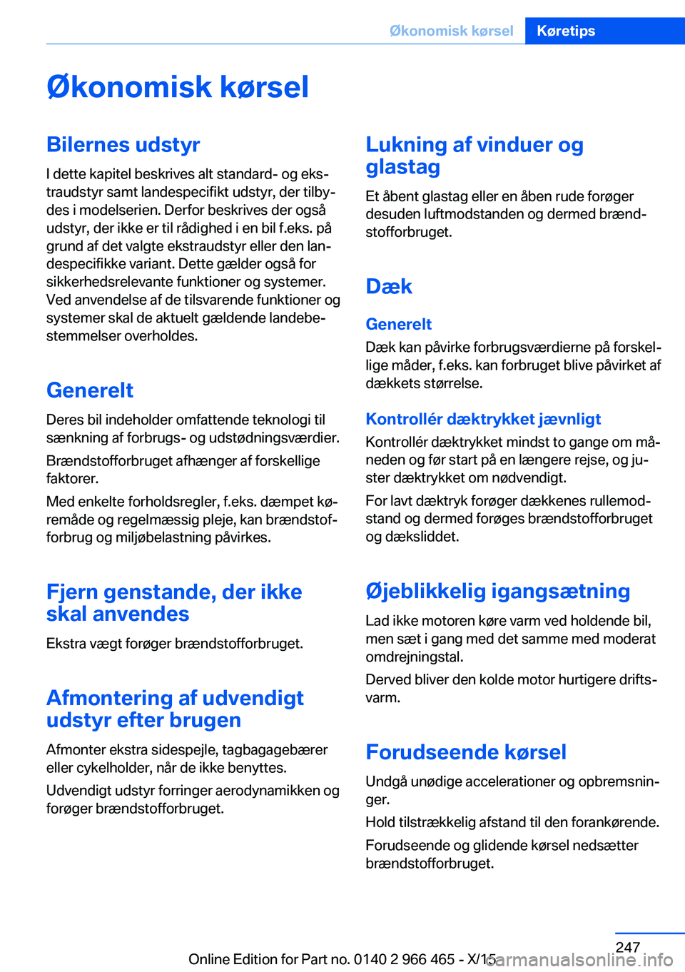 BMW 7 SERIES 2016  InstruktionsbØger (in Danish) Økonomisk kørselBilernes udstyr
I dette kapitel beskrives alt standard- og eks‐
traudstyr samt landespecifikt udstyr, der tilby‐
des i modelserien. Derfor beskrives der også
udstyr, der ikke er