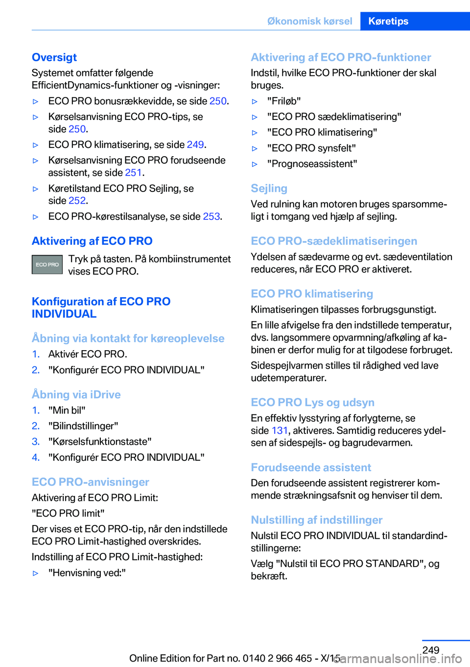 BMW 7 SERIES 2016  InstruktionsbØger (in Danish) Oversigt
Systemet omfatter følgende
EfficientDynamics-funktioner og -visninger:▷ECO PRO bonusrækkevidde, se side  250.▷Kørselsanvisning ECO PRO-tips, se
side  250.▷ECO PRO klimatisering, se s