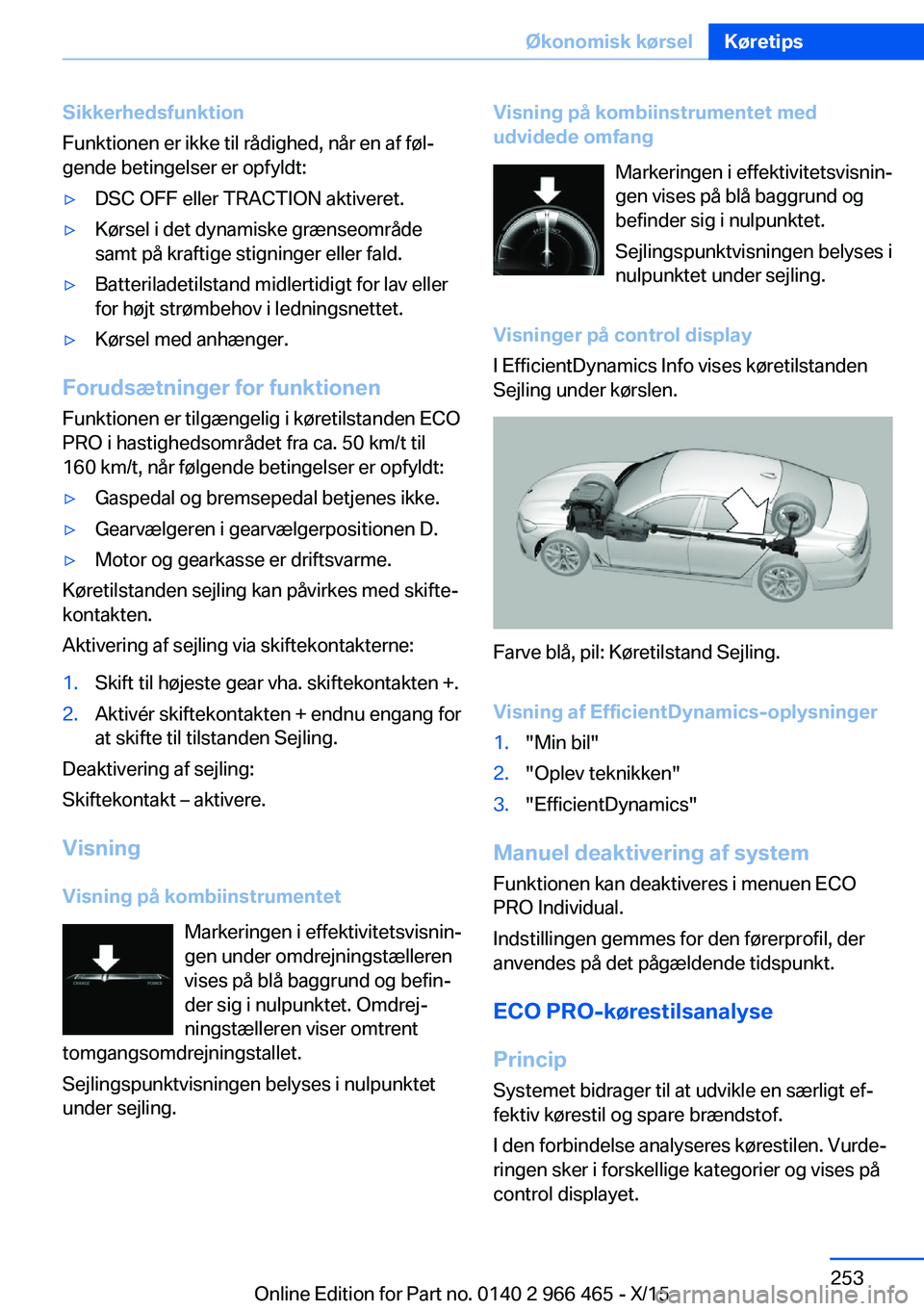 BMW 7 SERIES 2016  InstruktionsbØger (in Danish) Sikkerhedsfunktion
Funktionen er ikke til rådighed, når en af føl‐
gende betingelser er opfyldt:▷DSC OFF eller TRACTION aktiveret.▷Kørsel i det dynamiske grænseområde
samt på kraftige sti