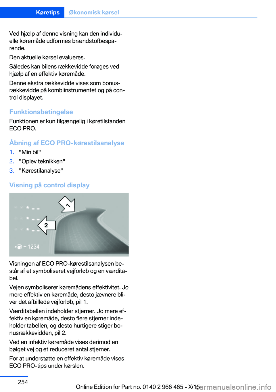 BMW 7 SERIES 2016  InstruktionsbØger (in Danish) Ved hjælp af denne visning kan den individu‐
elle køremåde udformes brændstofbespa‐
rende.
Den aktuelle kørsel evalueres.
Således kan bilens rækkevidde forøges ved
hjælp af en effektiv k