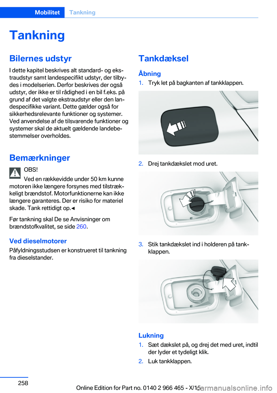BMW 7 SERIES 2016  InstruktionsbØger (in Danish) TankningBilernes udstyrI dette kapitel beskrives alt standard- og eks‐
traudstyr samt landespecifikt udstyr, der tilby‐
des i modelserien. Derfor beskrives der også
udstyr, der ikke er til rådig