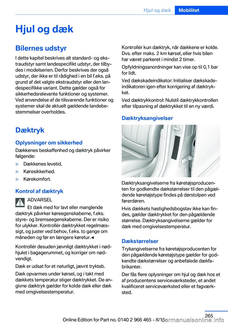 BMW 7 SERIES 2016  InstruktionsbØger (in Danish) Hjul og dækBilernes udstyrI dette kapitel beskrives alt standard- og eks‐
traudstyr samt landespecifikt udstyr, der tilby‐
des i modelserien. Derfor beskrives der også
udstyr, der ikke er til r