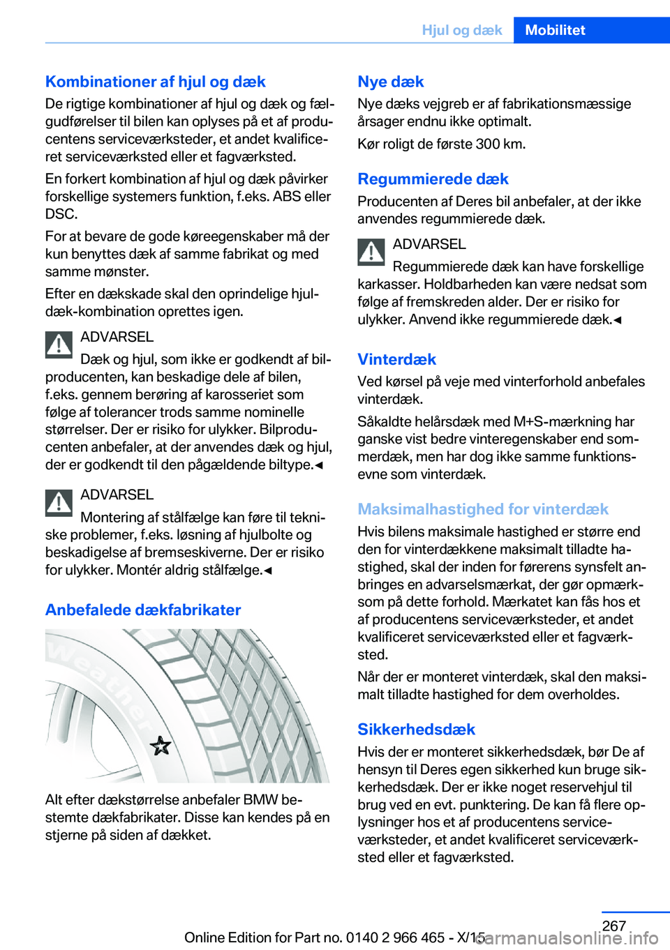 BMW 7 SERIES 2016  InstruktionsbØger (in Danish) Kombinationer af hjul og dæk
De rigtige kombinationer af hjul og dæk og fæl‐
gudførelser til bilen kan oplyses på et af produ‐
centens serviceværksteder, et andet kvalifice‐
ret servicevæ