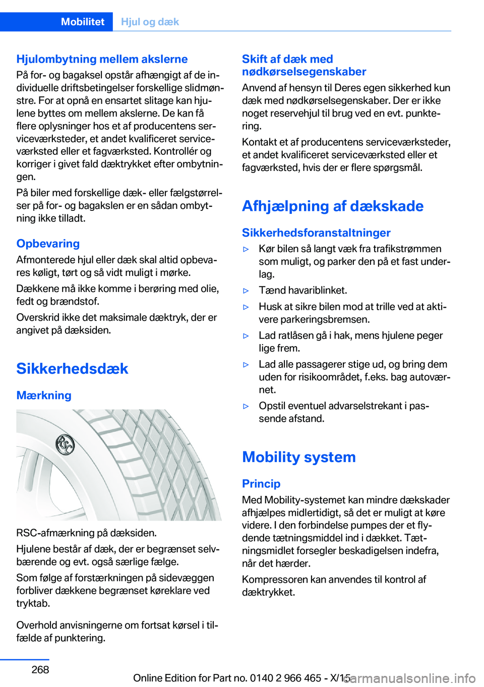 BMW 7 SERIES 2016  InstruktionsbØger (in Danish) Hjulombytning mellem akslernePå for- og bagaksel opstår afhængigt af de in‐
dividuelle driftsbetingelser forskellige slidmøn‐
stre. For at opnå en ensartet slitage kan hju‐
lene byttes om m
