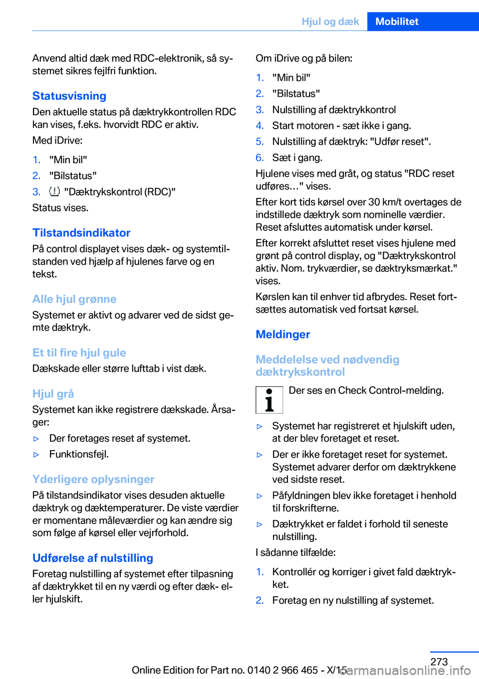 BMW 7 SERIES 2016  InstruktionsbØger (in Danish) Anvend altid dæk med RDC-elektronik, så sy‐
stemet sikres fejlfri funktion.
Statusvisning
Den aktuelle status på dæktrykkontrollen RDC
kan vises, f.eks. hvorvidt RDC er aktiv.
Med iDrive:1."