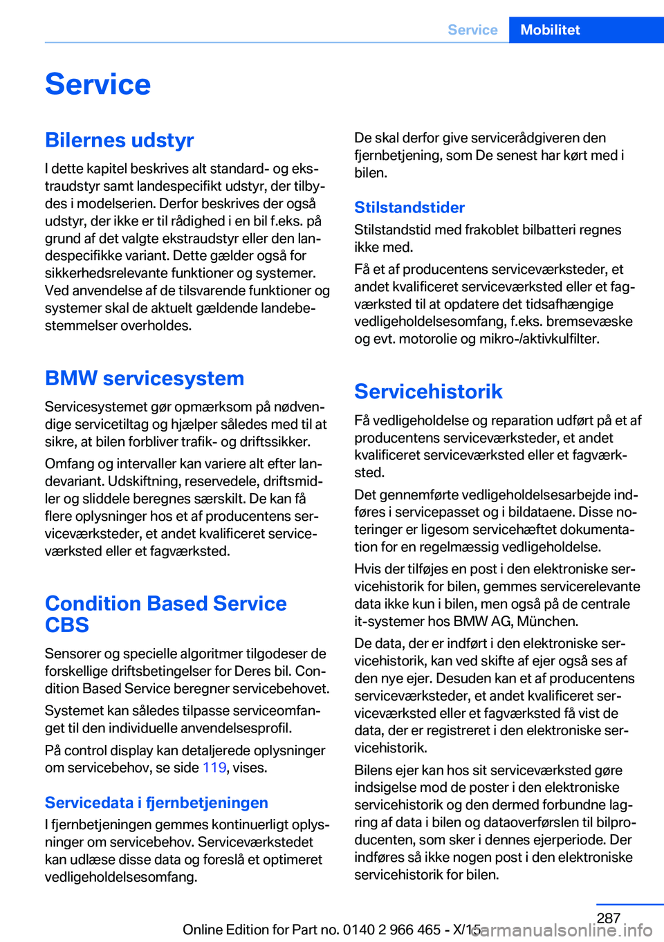 BMW 7 SERIES 2016 InstruktionsbØger (in Danish) ServiceBilernes udstyrI dette kapitel beskrives alt standard- og eks‐
traudstyr samt landespecifikt udstyr, der tilby‐
des i modelserien. Derfor beskrives der også
udstyr, der ikke er til rådigh BMW 7 SERIES 2016 InstruktionsbØger (in Danish) ServiceBilernes udstyrI dette kapitel beskrives alt standard- og eks‐
traudstyr samt landespecifikt udstyr, der tilby‐
des i modelserien. Derfor beskrives der også
udstyr, der ikke er til rådigh