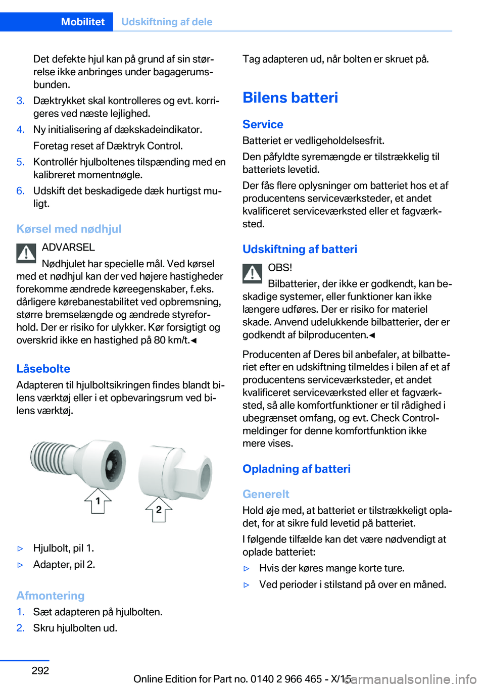 BMW 7 SERIES 2016 InstruktionsbØger (in Danish) Det defekte hjul kan på grund af sin stør‐
relse ikke anbringes under bagagerums‐
bunden.3.Dæktrykket skal kontrolleres og evt. korri‐
geres ved næste lejlighed.4.Ny initialisering af dæksk BMW 7 SERIES 2016 InstruktionsbØger (in Danish) Det defekte hjul kan på grund af sin stør‐
relse ikke anbringes under bagagerums‐
bunden.3.Dæktrykket skal kontrolleres og evt. korri‐
geres ved næste lejlighed.4.Ny initialisering af dæksk