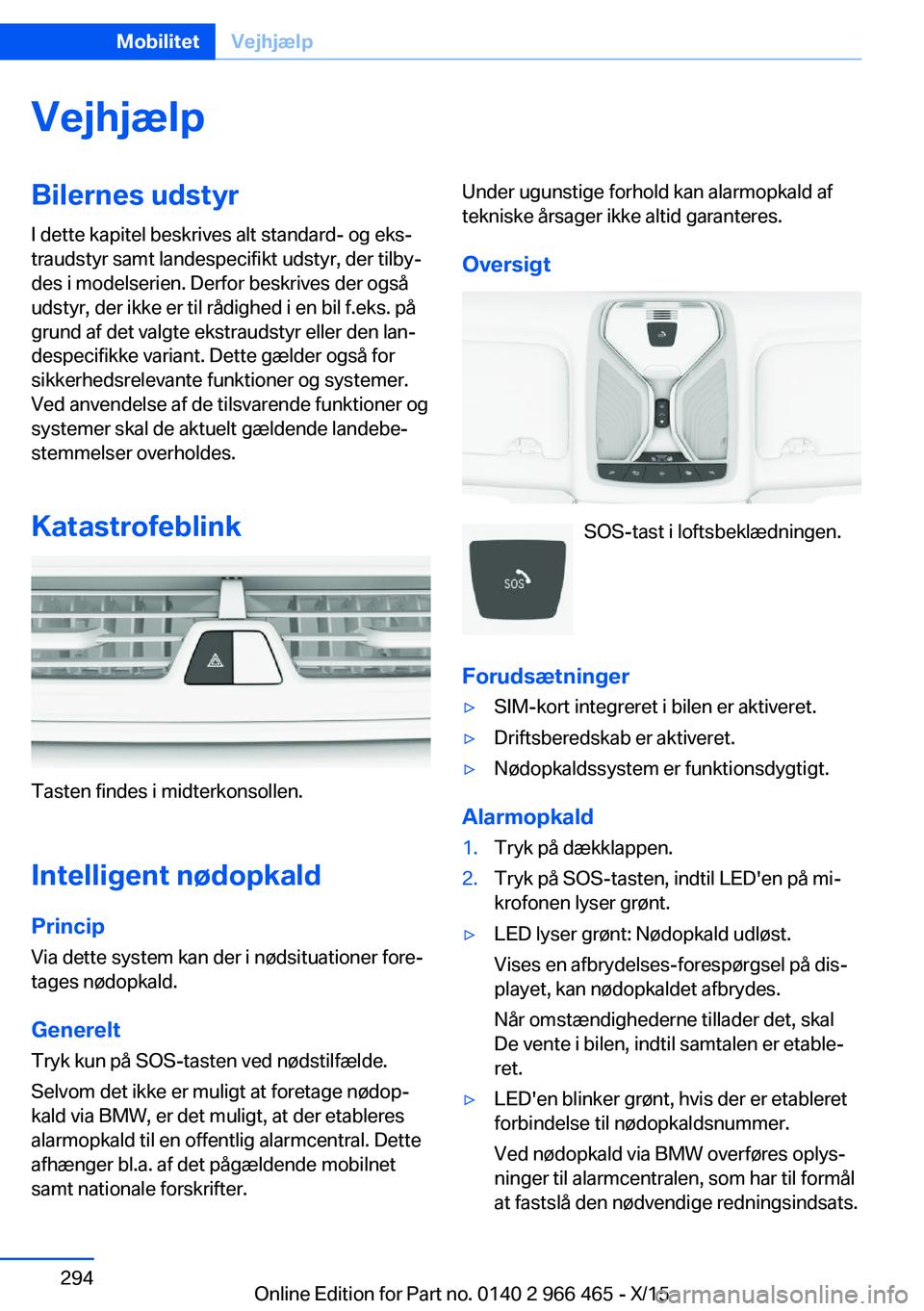 BMW 7 SERIES 2016 InstruktionsbØger (in Danish) VejhjælpBilernes udstyrI dette kapitel beskrives alt standard- og eks‐
traudstyr samt landespecifikt udstyr, der tilby‐
des i modelserien. Derfor beskrives der også
udstyr, der ikke er til rådi BMW 7 SERIES 2016 InstruktionsbØger (in Danish) VejhjælpBilernes udstyrI dette kapitel beskrives alt standard- og eks‐
traudstyr samt landespecifikt udstyr, der tilby‐
des i modelserien. Derfor beskrives der også
udstyr, der ikke er til rådi