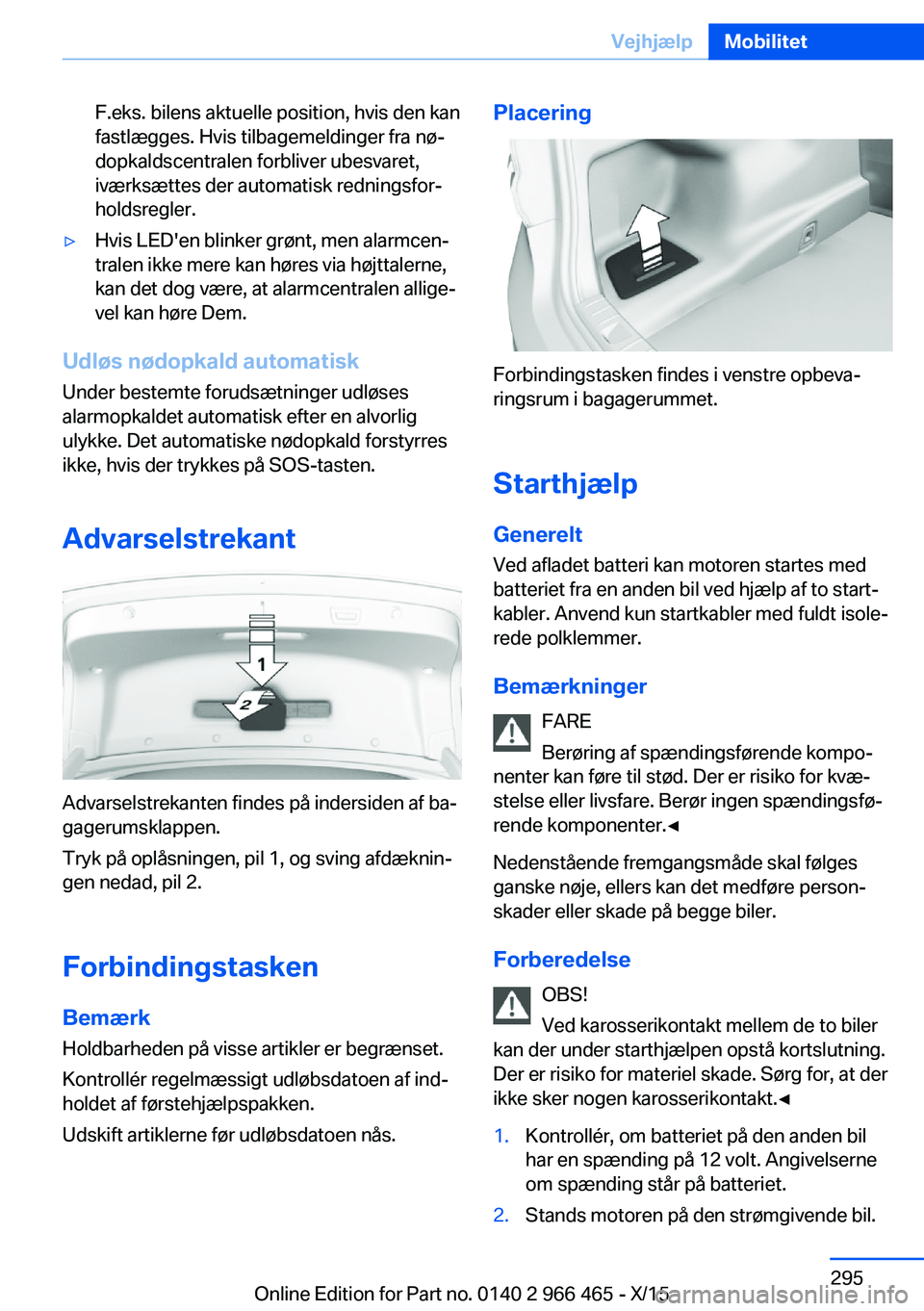 BMW 7 SERIES 2016 InstruktionsbØger (in Danish) F.eks. bilens aktuelle position, hvis den kan
fastlægges. Hvis tilbagemeldinger fra nø‐
dopkaldscentralen forbliver ubesvaret,
iværksættes der automatisk redningsfor‐
holdsregler.▷Hvis LED BMW 7 SERIES 2016 InstruktionsbØger (in Danish) F.eks. bilens aktuelle position, hvis den kan
fastlægges. Hvis tilbagemeldinger fra nø‐
dopkaldscentralen forbliver ubesvaret,
iværksættes der automatisk redningsfor‐
holdsregler.▷Hvis LED