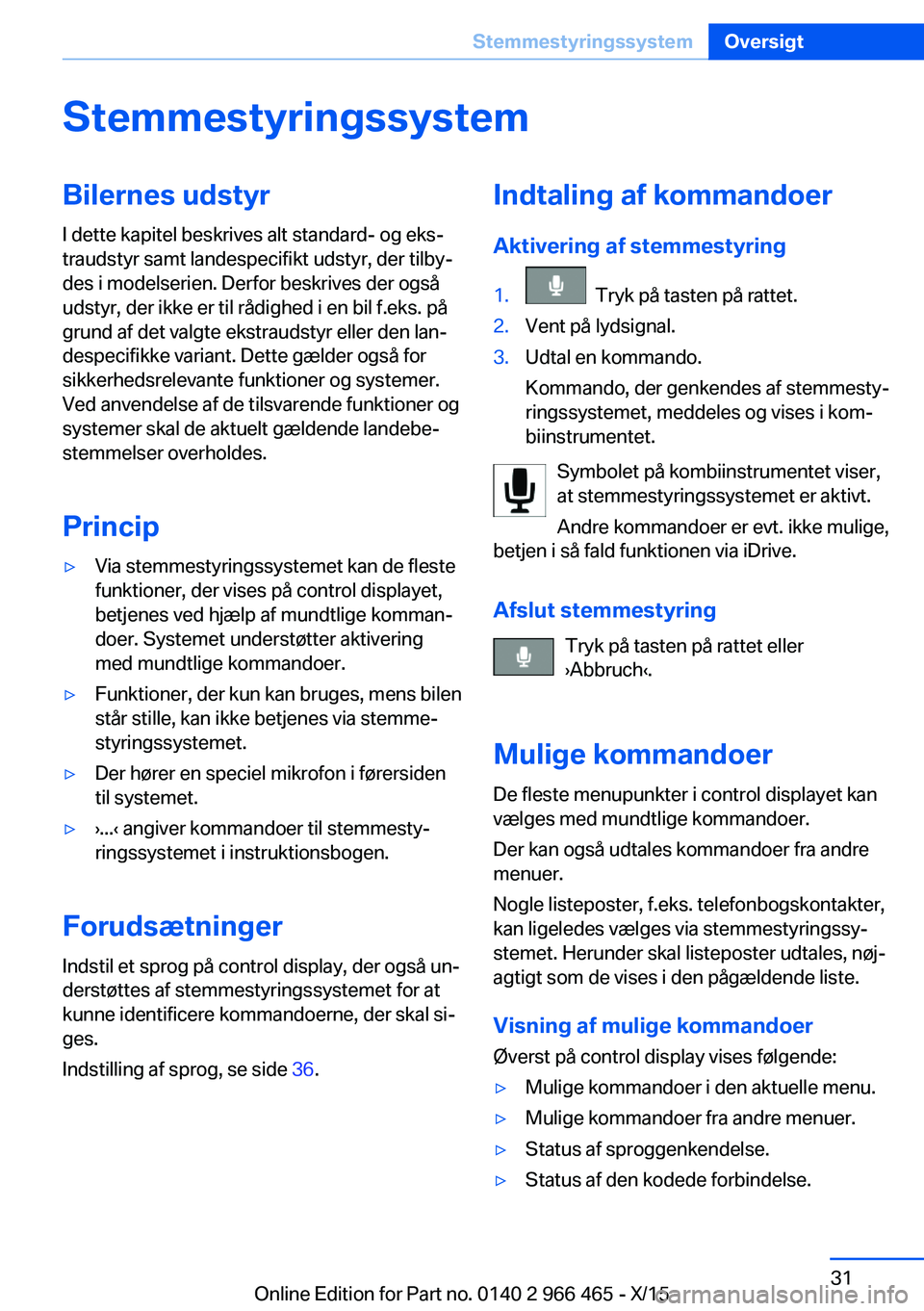 BMW 7 SERIES 2016 InstruktionsbØger (in Danish) StemmestyringssystemBilernes udstyr
I dette kapitel beskrives alt standard- og eks‐
traudstyr samt landespecifikt udstyr, der tilby‐
des i modelserien. Derfor beskrives der også
udstyr, der ikke BMW 7 SERIES 2016 InstruktionsbØger (in Danish) StemmestyringssystemBilernes udstyr
I dette kapitel beskrives alt standard- og eks‐
traudstyr samt landespecifikt udstyr, der tilby‐
des i modelserien. Derfor beskrives der også
udstyr, der ikke