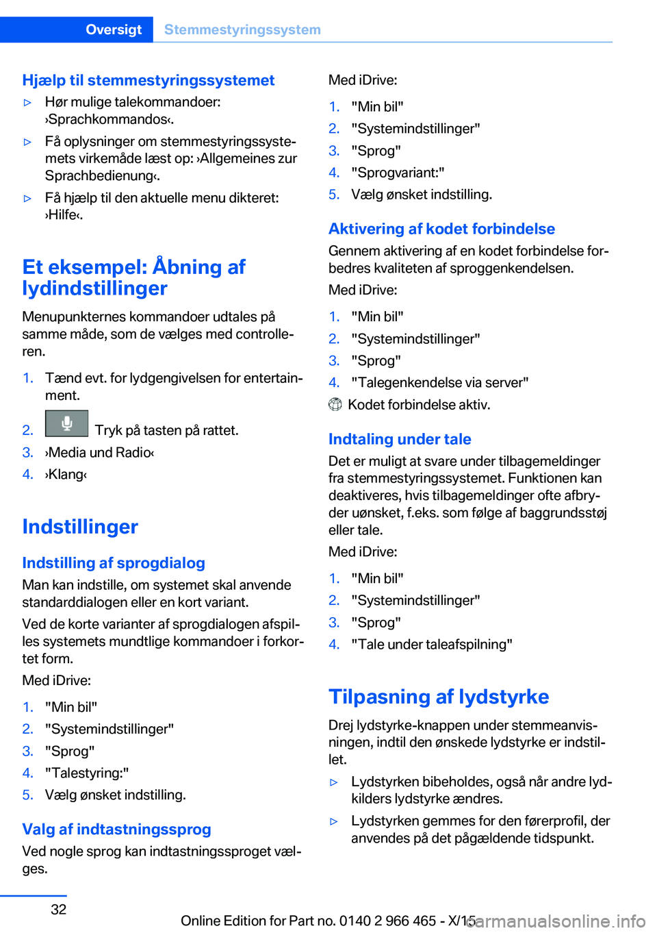 BMW 7 SERIES 2016 InstruktionsbØger (in Danish) Hjælp til stemmestyringssystemet▷Hør mulige talekommandoer:
›Sprachkommandos‹.▷Få oplysninger om stemmestyringssyste‐
mets virkemåde læst op: ›Allgemeines zur
Sprachbedienung‹.▷F BMW 7 SERIES 2016 InstruktionsbØger (in Danish) Hjælp til stemmestyringssystemet▷Hør mulige talekommandoer:
›Sprachkommandos‹.▷Få oplysninger om stemmestyringssyste‐
mets virkemåde læst op: ›Allgemeines zur
Sprachbedienung‹.▷F