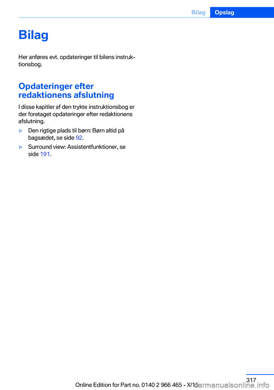 BMW 7 SERIES 2016 InstruktionsbØger (in Danish) BilagHer anføres evt. opdateringer til bilens instruk‐
tionsbog.
Opdateringer efter
redaktionens afslutning
I disse kapitler af den trykte instruktionsbog er
der foretaget opdateringer efter redakt BMW 7 SERIES 2016 InstruktionsbØger (in Danish) BilagHer anføres evt. opdateringer til bilens instruk‐
tionsbog.
Opdateringer efter
redaktionens afslutning
I disse kapitler af den trykte instruktionsbog er
der foretaget opdateringer efter redakt