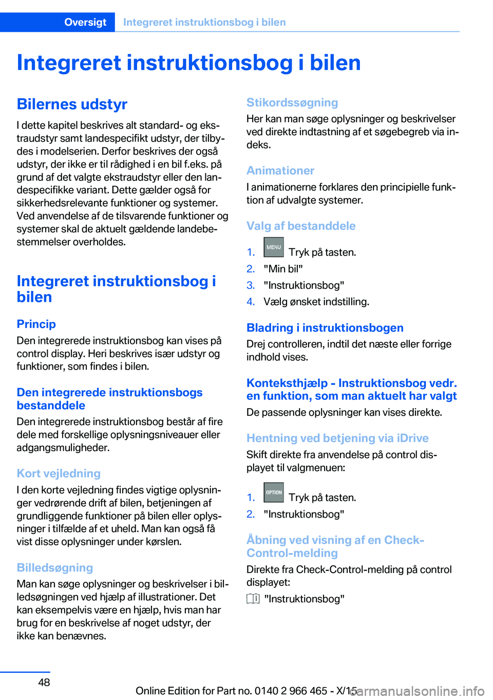 BMW 7 SERIES 2016 InstruktionsbØger (in Danish) Integreret instruktionsbog i bilenBilernes udstyr
I dette kapitel beskrives alt standard- og eks‐
traudstyr samt landespecifikt udstyr, der tilby‐
des i modelserien. Derfor beskrives der også
uds BMW 7 SERIES 2016 InstruktionsbØger (in Danish) Integreret instruktionsbog i bilenBilernes udstyr
I dette kapitel beskrives alt standard- og eks‐
traudstyr samt landespecifikt udstyr, der tilby‐
des i modelserien. Derfor beskrives der også
uds
