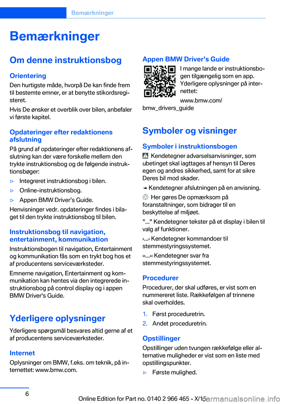 BMW 7 SERIES 2016 InstruktionsbØger (in Danish) BemærkningerOm denne instruktionsbog
Orientering Den hurtigste måde, hvorpå De kan finde frem
til bestemte emner, er at benytte stikordsregi‐
steret.
Hvis De ønsker et overblik over bilen, anbef BMW 7 SERIES 2016 InstruktionsbØger (in Danish) BemærkningerOm denne instruktionsbog
Orientering Den hurtigste måde, hvorpå De kan finde frem
til bestemte emner, er at benytte stikordsregi‐
steret.
Hvis De ønsker et overblik over bilen, anbef