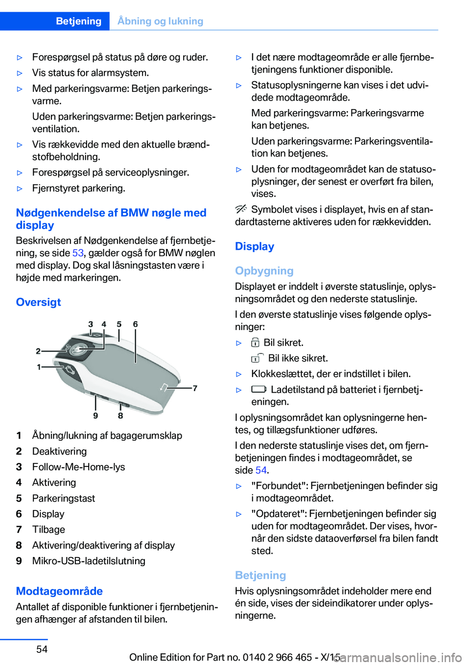 BMW 7 SERIES 2016  InstruktionsbØger (in Danish) ▷Forespørgsel på status på døre og ruder.▷Vis status for alarmsystem.▷Med parkeringsvarme: Betjen parkerings‐
varme.
Uden parkeringsvarme: Betjen parkerings‐
ventilation.▷Vis rækkevid