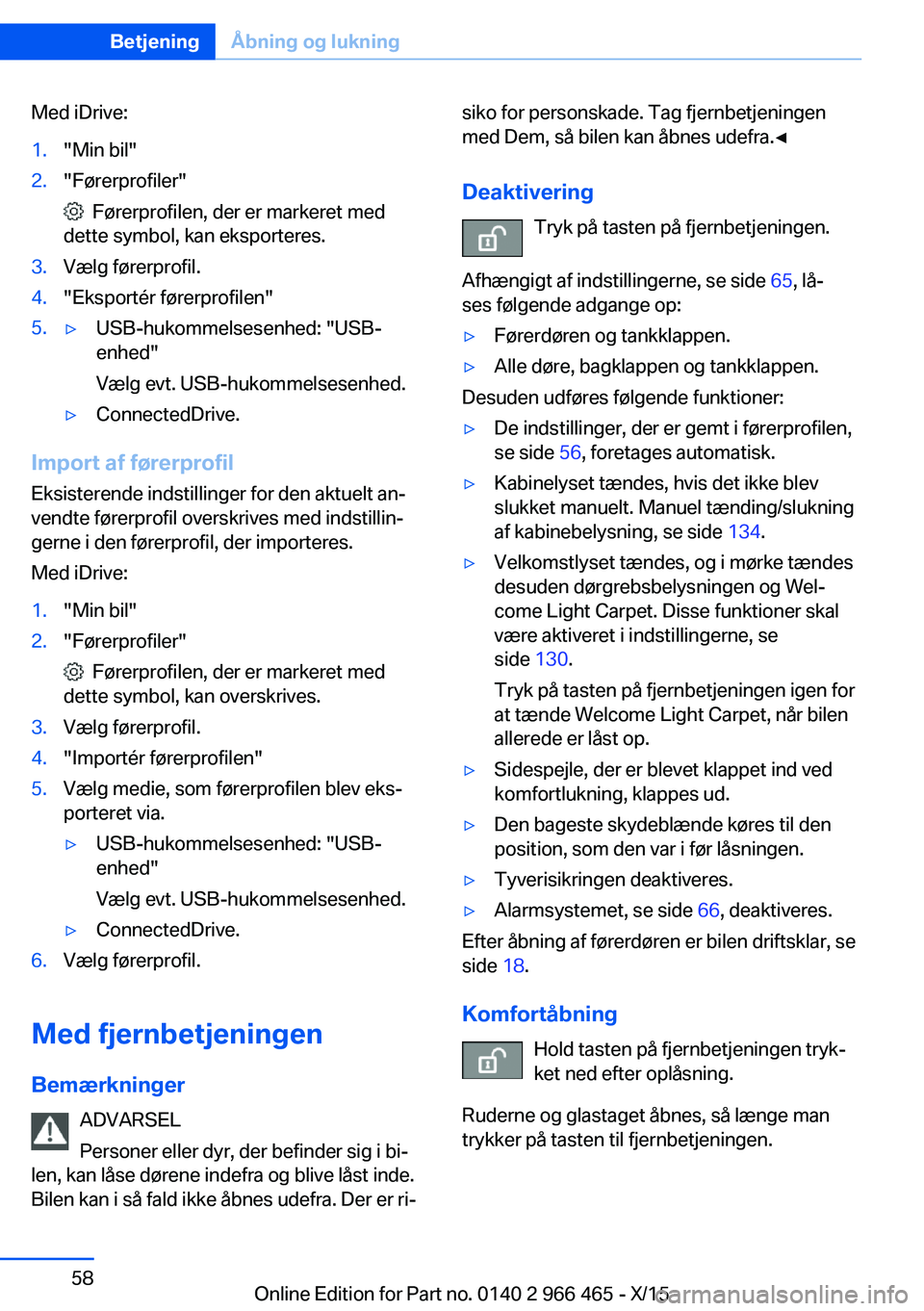 BMW 7 SERIES 2016 InstruktionsbØger (in Danish) Med iDrive:1."Min bil"2."Førerprofiler"
Førerprofilen, der er markeret med
dette symbol, kan eksporteres.
3.Vælg førerprofil.4."Eksportér førerprofilen"5.▷USB-hukomme BMW 7 SERIES 2016 InstruktionsbØger (in Danish) Med iDrive:1."Min bil"2."Førerprofiler"
Førerprofilen, der er markeret med
dette symbol, kan eksporteres.
3.Vælg førerprofil.4."Eksportér førerprofilen"5.▷USB-hukomme