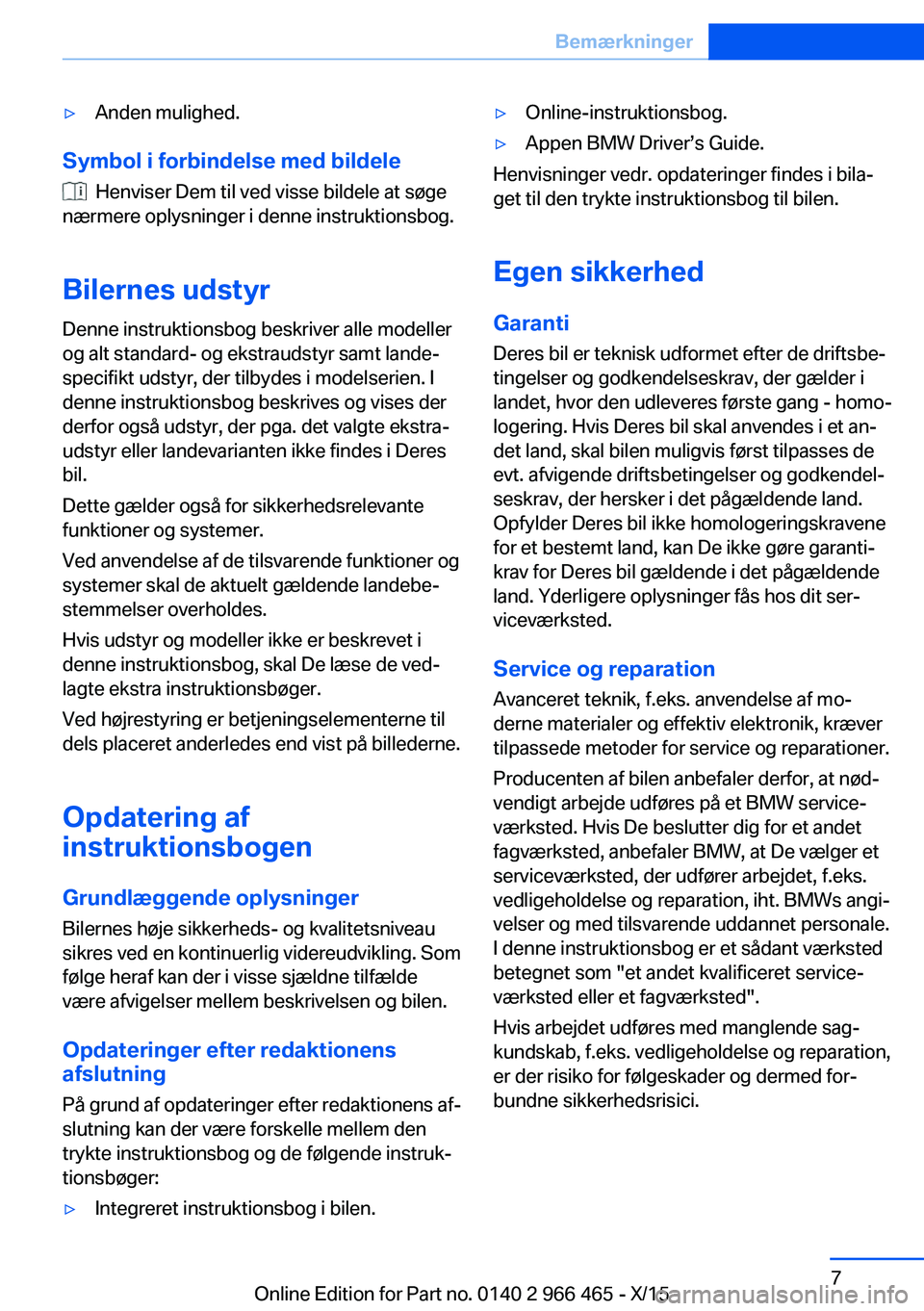 BMW 7 SERIES 2016 InstruktionsbØger (in Danish) ▷Anden mulighed.
Symbol i forbindelse med bildele
Henviser Dem til ved visse bildele at søge
nærmere oplysninger i denne instruktionsbog.
Bilernes udstyr
Denne instruktionsbog beskriver alle mod BMW 7 SERIES 2016 InstruktionsbØger (in Danish) ▷Anden mulighed.
Symbol i forbindelse med bildele
Henviser Dem til ved visse bildele at søge
nærmere oplysninger i denne instruktionsbog.
Bilernes udstyr
Denne instruktionsbog beskriver alle mod