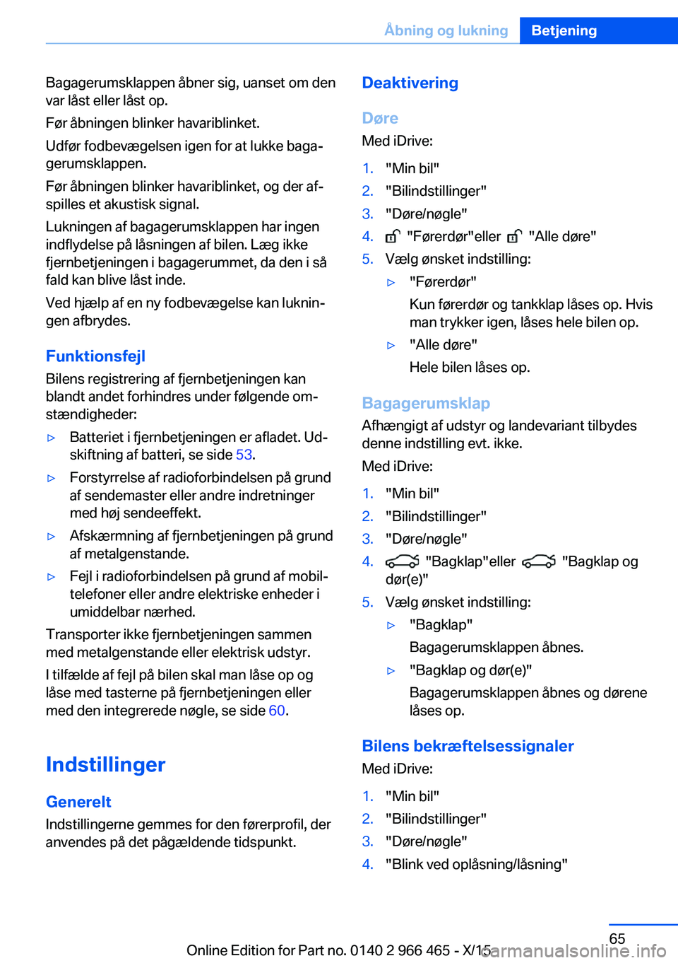 BMW 7 SERIES 2016 InstruktionsbØger (in Danish) Bagagerumsklappen åbner sig, uanset om den
var låst eller låst op.
Før åbningen blinker havariblinket.
Udfør fodbevægelsen igen for at lukke baga‐
gerumsklappen.
Før åbningen blinker havari BMW 7 SERIES 2016 InstruktionsbØger (in Danish) Bagagerumsklappen åbner sig, uanset om den
var låst eller låst op.
Før åbningen blinker havariblinket.
Udfør fodbevægelsen igen for at lukke baga‐
gerumsklappen.
Før åbningen blinker havari