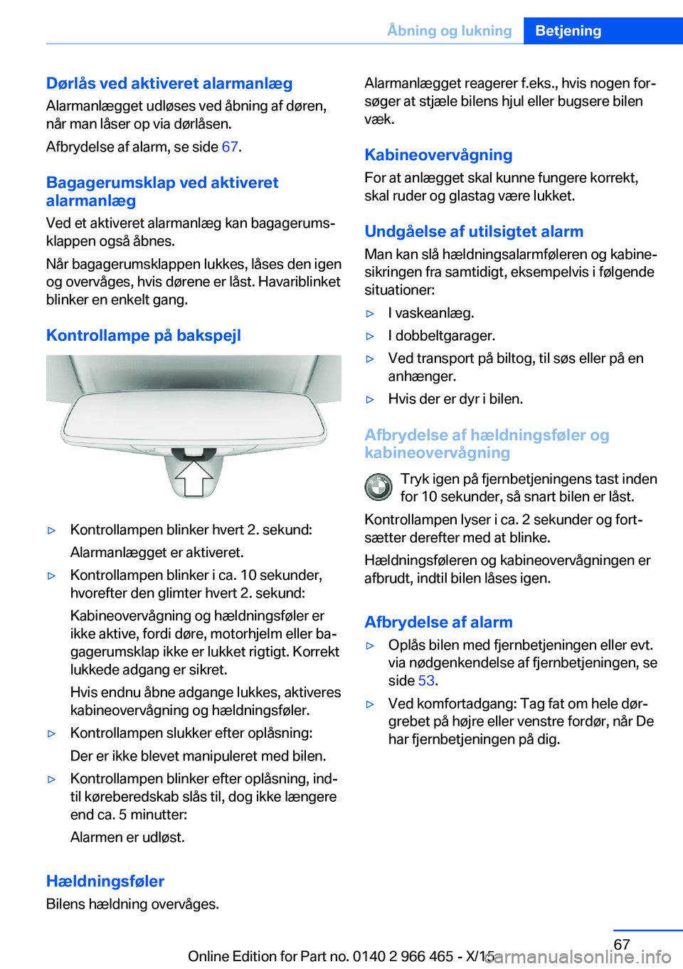 BMW 7 SERIES 2016 InstruktionsbØger (in Danish) Dørlås ved aktiveret alarmanlæg
Alarmanlægget udløses ved åbning af døren,
når man låser op via dørlåsen.
Afbrydelse af alarm, se side 67.
Bagagerumsklap ved aktiveret
alarmanlæg
Ved et a BMW 7 SERIES 2016 InstruktionsbØger (in Danish) Dørlås ved aktiveret alarmanlæg
Alarmanlægget udløses ved åbning af døren,
når man låser op via dørlåsen.
Afbrydelse af alarm, se side 67.
Bagagerumsklap ved aktiveret
alarmanlæg
Ved et a