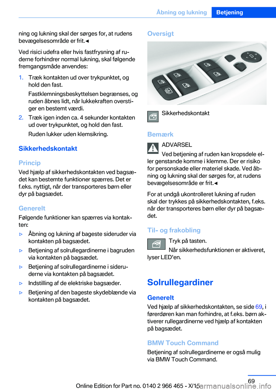 BMW 7 SERIES 2016 InstruktionsbØger (in Danish) ning og lukning skal der sørges for, at rudens
bevægelsesområde er frit.◀
Ved risici udefra eller hvis fastfrysning af ru‐
derne forhindrer normal lukning, skal følgende
fremgangsmåde anvende BMW 7 SERIES 2016 InstruktionsbØger (in Danish) ning og lukning skal der sørges for, at rudens
bevægelsesområde er frit.◀
Ved risici udefra eller hvis fastfrysning af ru‐
derne forhindrer normal lukning, skal følgende
fremgangsmåde anvende