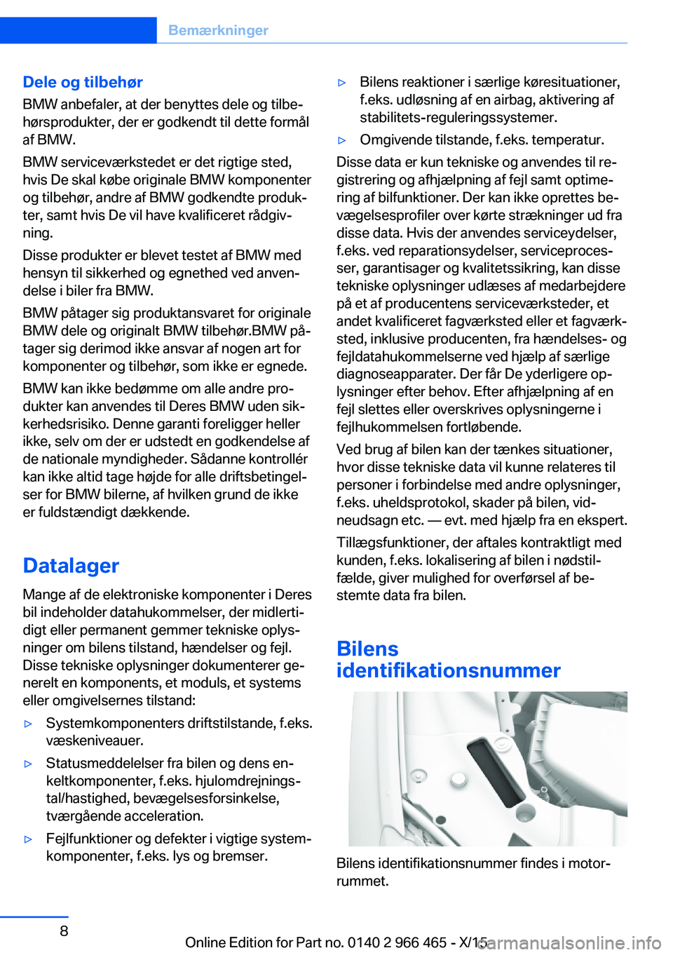 BMW 7 SERIES 2016 InstruktionsbØger (in Danish) Dele og tilbehørBMW anbefaler, at der benyttes dele og tilbe‐
hørsprodukter, der er godkendt til dette formål
af BMW.
BMW serviceværkstedet er det rigtige sted,
hvis De skal købe originale BMW BMW 7 SERIES 2016 InstruktionsbØger (in Danish) Dele og tilbehørBMW anbefaler, at der benyttes dele og tilbe‐
hørsprodukter, der er godkendt til dette formål
af BMW.
BMW serviceværkstedet er det rigtige sted,
hvis De skal købe originale BMW