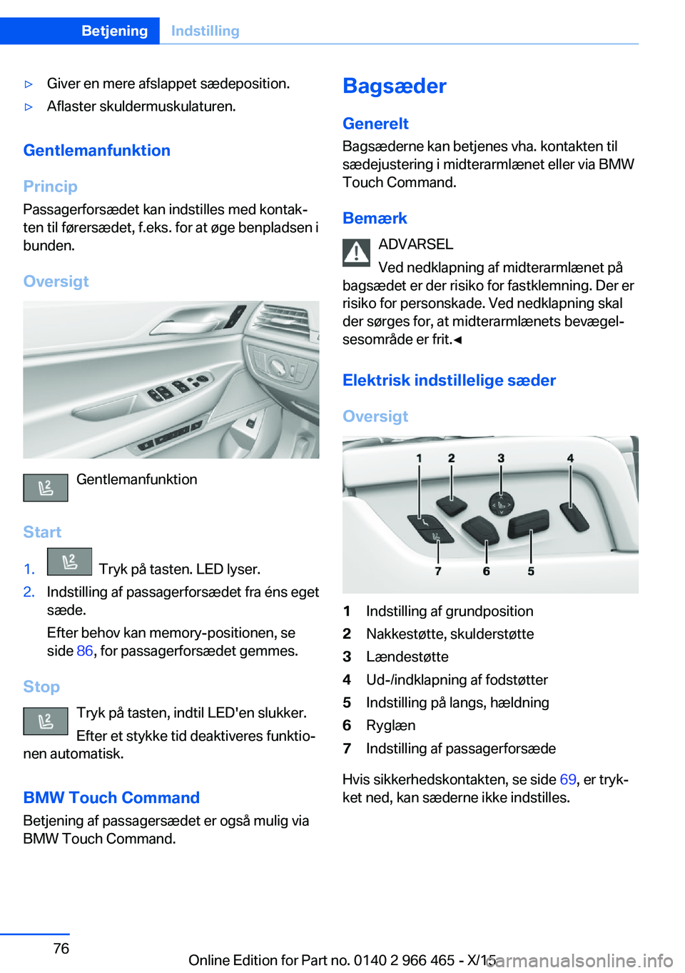 BMW 7 SERIES 2016 InstruktionsbØger (in Danish) ▷Giver en mere afslappet sædeposition.▷Aflaster skuldermuskulaturen.
Gentlemanfunktion
Princip Passagerforsædet kan indstilles med kontak‐
ten til førersædet, f.eks. for at øge benpladsen i BMW 7 SERIES 2016 InstruktionsbØger (in Danish) ▷Giver en mere afslappet sædeposition.▷Aflaster skuldermuskulaturen.
Gentlemanfunktion
Princip Passagerforsædet kan indstilles med kontak‐
ten til førersædet, f.eks. for at øge benpladsen i