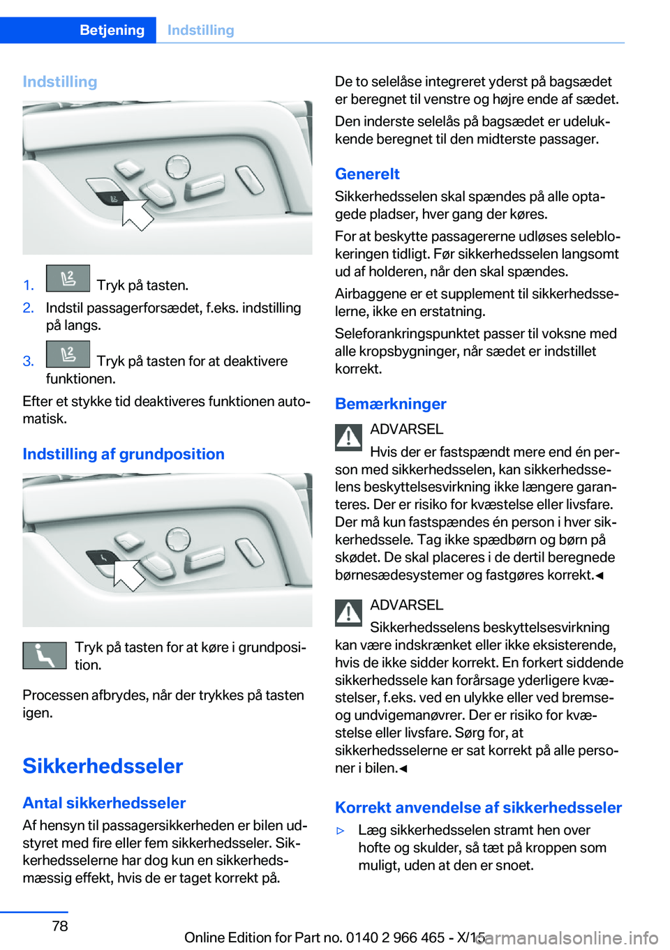 BMW 7 SERIES 2016 InstruktionsbØger (in Danish) Indstilling1. Tryk på tasten.2.Indstil passagerforsædet, f.eks. indstilling
på langs.3. Tryk på tasten for at deaktivere
funktionen.
Efter et stykke tid deaktiveres funktionen auto‐
matisk.
In BMW 7 SERIES 2016 InstruktionsbØger (in Danish) Indstilling1. Tryk på tasten.2.Indstil passagerforsædet, f.eks. indstilling
på langs.3. Tryk på tasten for at deaktivere
funktionen.
Efter et stykke tid deaktiveres funktionen auto‐
matisk.
In