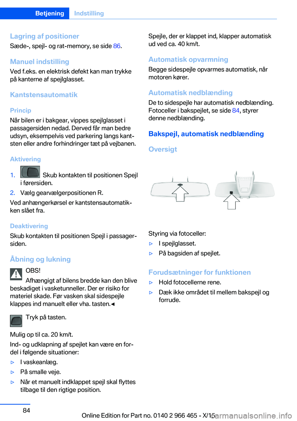 BMW 7 SERIES 2016 InstruktionsbØger (in Danish) Lagring af positioner
Sæde-, spejl- og rat-memory, se side 86.
Manuel indstilling
Ved f.eks. en elektrisk defekt kan man trykke
på kanterne af spejlglasset.
Kantstensautomatik
Princip
Når bilen er BMW 7 SERIES 2016 InstruktionsbØger (in Danish) Lagring af positioner
Sæde-, spejl- og rat-memory, se side 86.
Manuel indstilling
Ved f.eks. en elektrisk defekt kan man trykke
på kanterne af spejlglasset.
Kantstensautomatik
Princip
Når bilen er