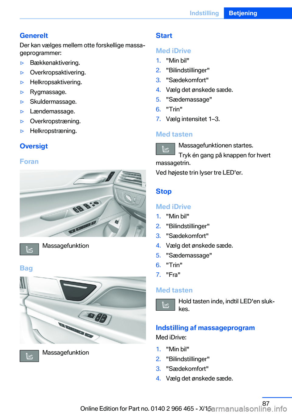 BMW 7 SERIES 2016 InstruktionsbØger (in Danish) GenereltDer kan vælges mellem otte forskellige massa‐
geprogrammer:▷Bækkenaktivering.▷Overkropsaktivering.▷Helkropsaktivering.▷Rygmassage.▷Skuldermassage.▷Lændemassage.▷Overkropstr BMW 7 SERIES 2016 InstruktionsbØger (in Danish) GenereltDer kan vælges mellem otte forskellige massa‐
geprogrammer:▷Bækkenaktivering.▷Overkropsaktivering.▷Helkropsaktivering.▷Rygmassage.▷Skuldermassage.▷Lændemassage.▷Overkropstr