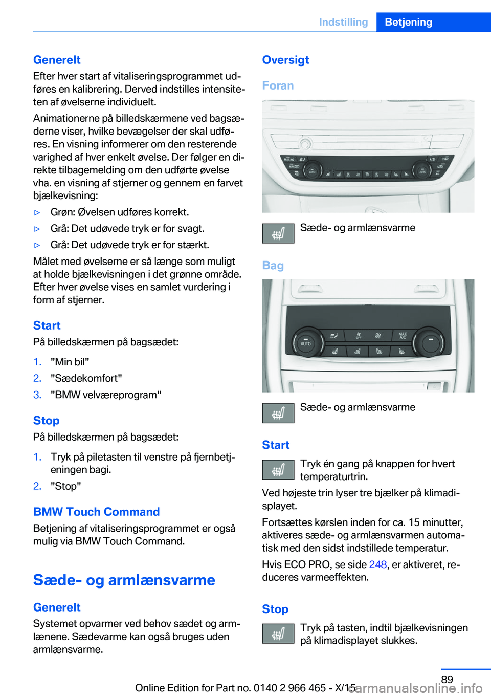 BMW 7 SERIES 2016 InstruktionsbØger (in Danish) GenereltEfter hver start af vitaliseringsprogrammet ud‐
føres en kalibrering. Derved indstilles intensite‐
ten af øvelserne individuelt.
Animationerne på billedskærmene ved bagsæ‐
derne vis BMW 7 SERIES 2016 InstruktionsbØger (in Danish) GenereltEfter hver start af vitaliseringsprogrammet ud‐
føres en kalibrering. Derved indstilles intensite‐
ten af øvelserne individuelt.
Animationerne på billedskærmene ved bagsæ‐
derne vis