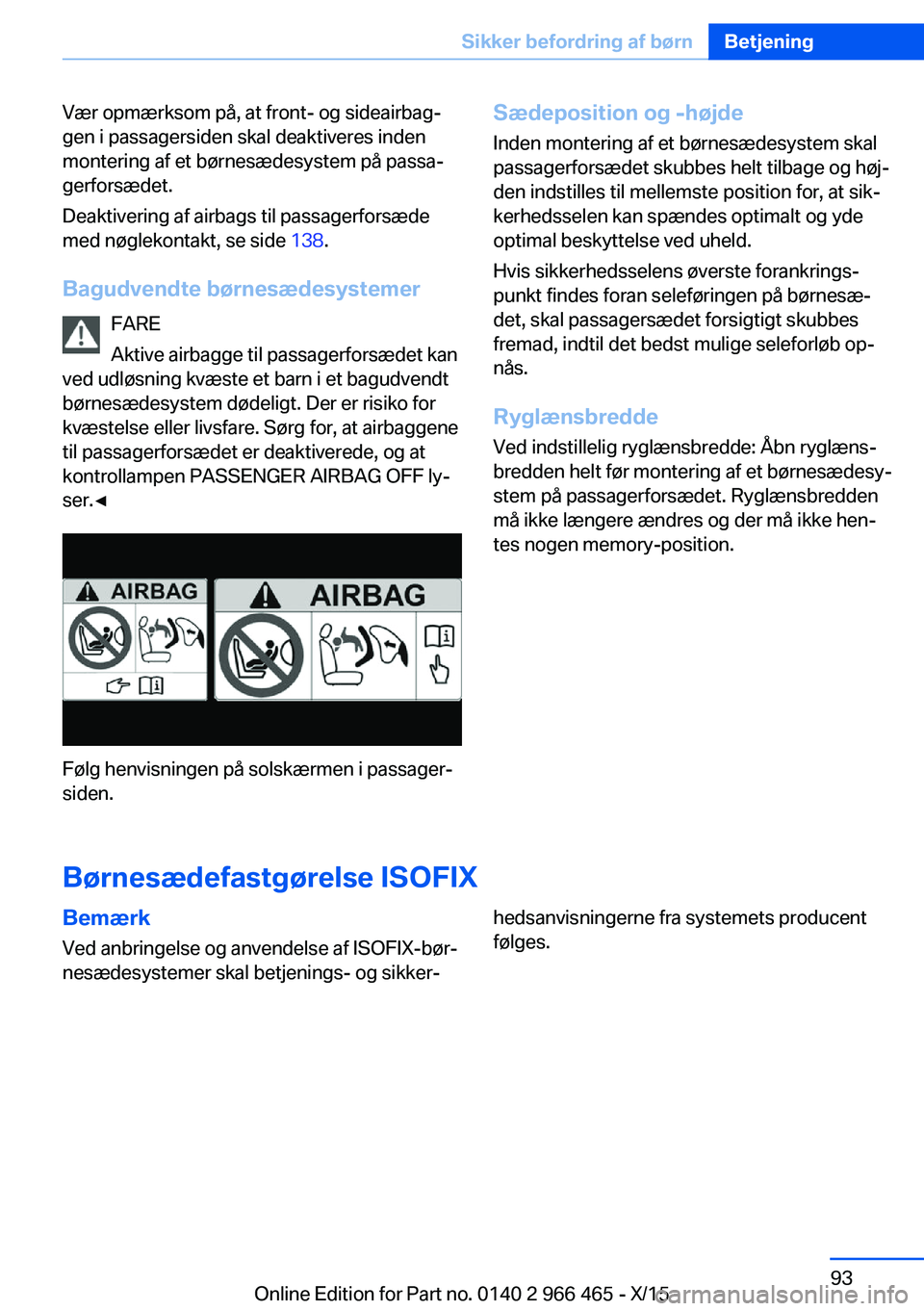 BMW 7 SERIES 2016 InstruktionsbØger (in Danish) Vær opmærksom på, at front- og sideairbag‐
gen i passagersiden skal deaktiveres inden
montering af et børnesædesystem på passa‐
gerforsædet.
Deaktivering af airbags til passagerforsæde
med BMW 7 SERIES 2016 InstruktionsbØger (in Danish) Vær opmærksom på, at front- og sideairbag‐
gen i passagersiden skal deaktiveres inden
montering af et børnesædesystem på passa‐
gerforsædet.
Deaktivering af airbags til passagerforsæde
med