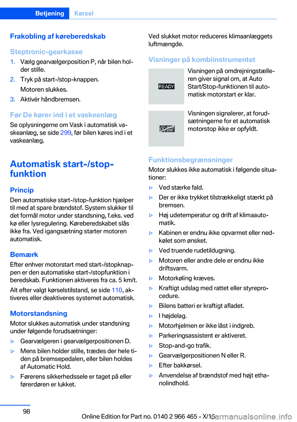 BMW 7 SERIES 2016 InstruktionsbØger (in Danish) Frakobling af køreberedskab
Steptronic-gearkasse1.Vælg gearvælgerposition P, når bilen hol‐
der stille.2.Tryk på start-/stop-knappen.
Motoren slukkes.3.Aktivér håndbremsen.
Før De kører ind BMW 7 SERIES 2016 InstruktionsbØger (in Danish) Frakobling af køreberedskab
Steptronic-gearkasse1.Vælg gearvælgerposition P, når bilen hol‐
der stille.2.Tryk på start-/stop-knappen.
Motoren slukkes.3.Aktivér håndbremsen.
Før De kører ind