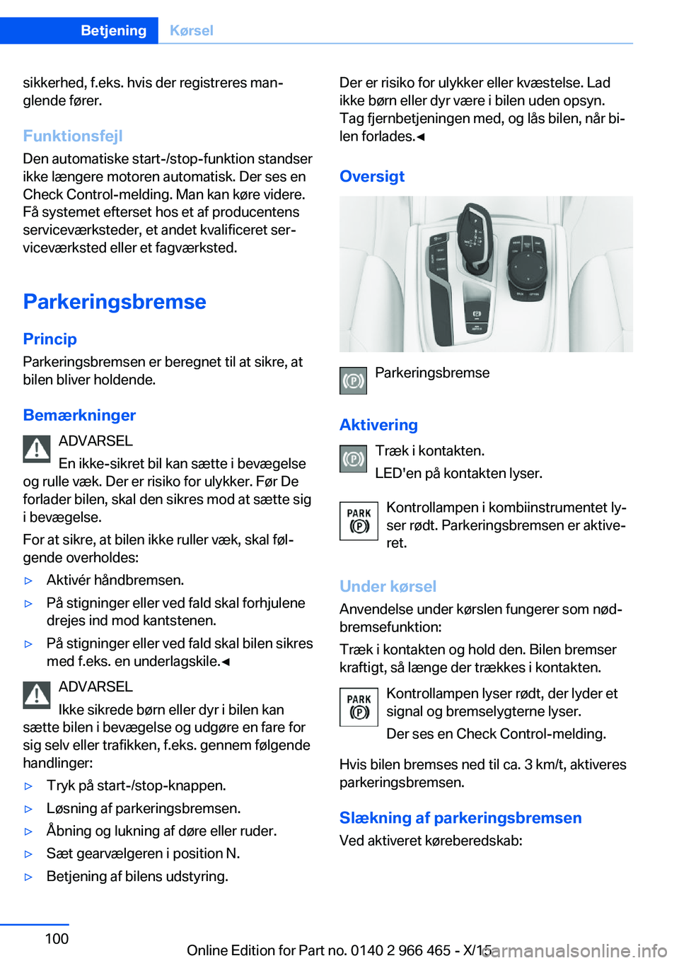 BMW 7 SERIES 2016 InstruktionsbØger (in Danish) sikkerhed, f.eks. hvis der registreres man‐
glende fører.
Funktionsfejl
Den automatiske start-/stop-funktion standser
ikke længere motoren automatisk. Der ses en
Check Control-melding. Man kan kø BMW 7 SERIES 2016 InstruktionsbØger (in Danish) sikkerhed, f.eks. hvis der registreres man‐
glende fører.
Funktionsfejl
Den automatiske start-/stop-funktion standser
ikke længere motoren automatisk. Der ses en
Check Control-melding. Man kan kø