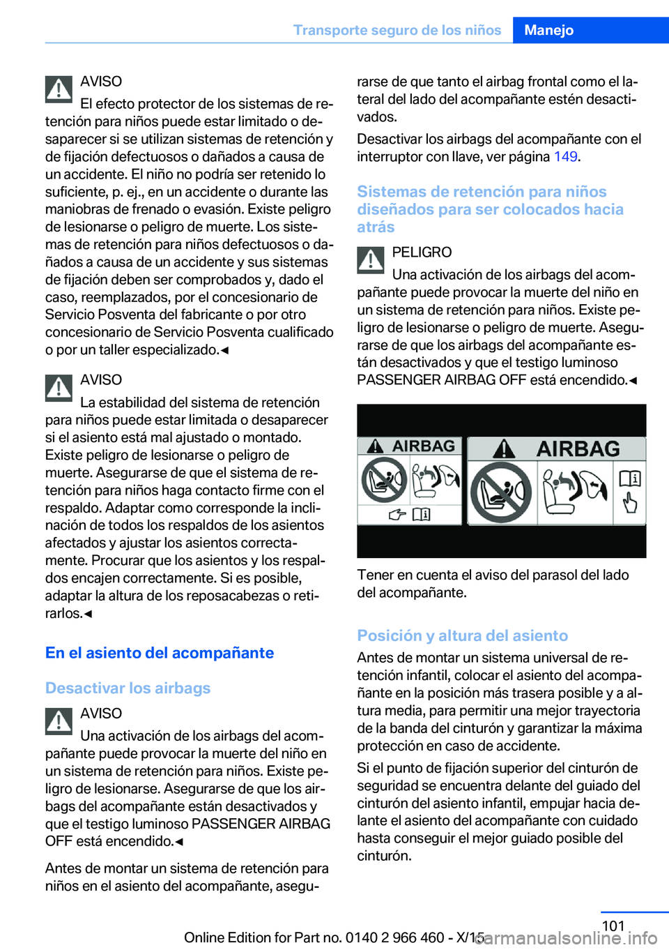 BMW 7 SERIES 2016  Manuales de Empleo (in Spanish) AVISO
El efecto protector de los sistemas de re‐
tención para niños puede estar limitado o de‐
saparecer si se utilizan sistemas de retención y
de fijación defectuosos o dañados a causa de
un
