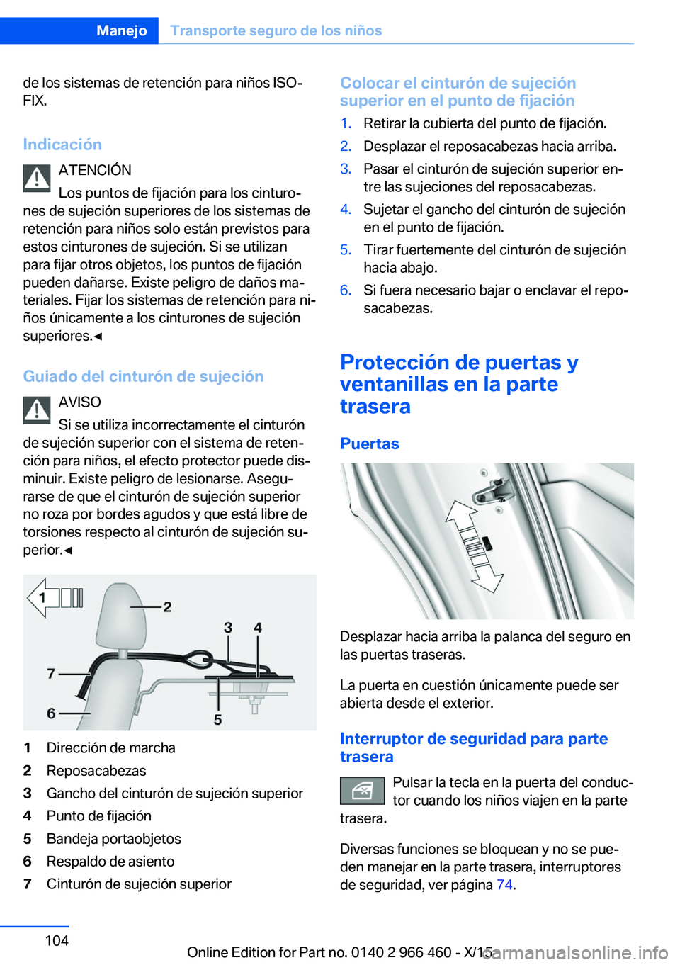 BMW 7 SERIES 2016  Manuales de Empleo (in Spanish) de los sistemas de retención para niños ISO‐
FIX.
Indicación ATENCIÓN
Los puntos de fijación para los cinturo‐
nes de sujeción superiores de los sistemas de
retención para niños solo está