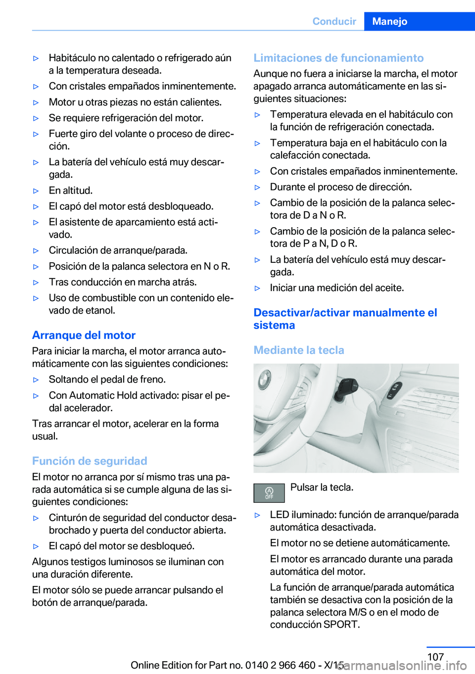 BMW 7 SERIES 2016  Manuales de Empleo (in Spanish) ▷Habitáculo no calentado o refrigerado aún
a la temperatura deseada.▷Con cristales empañados inminentemente.▷Motor u otras piezas no están calientes.▷Se requiere refrigeración del motor.