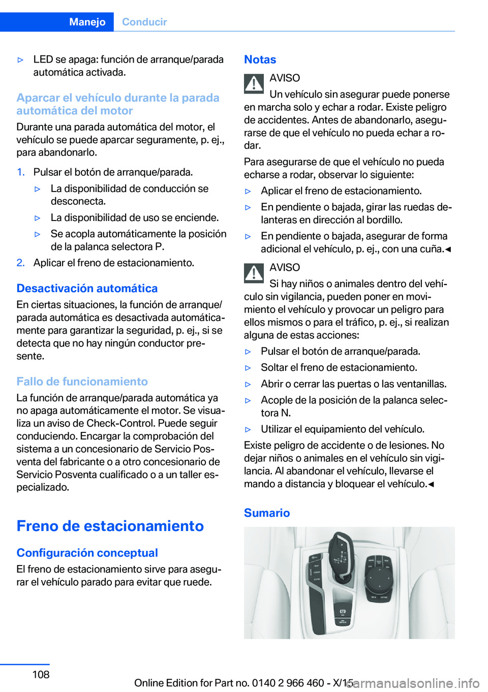 BMW 7 SERIES 2016  Manuales de Empleo (in Spanish) ▷LED se apaga: función de arranque/parada
automática activada.
Aparcar el vehículo durante la parada
automática del motor
Durante una parada automática del motor, el
vehículo se puede aparcar 