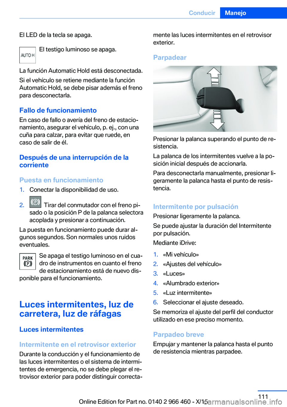 BMW 7 SERIES 2016  Manuales de Empleo (in Spanish) El LED de la tecla se apaga.El testigo luminoso se apaga.
La función Automatic Hold está desconectada.
Si el vehículo se retiene mediante la función
Automatic Hold, se debe pisar además el freno
