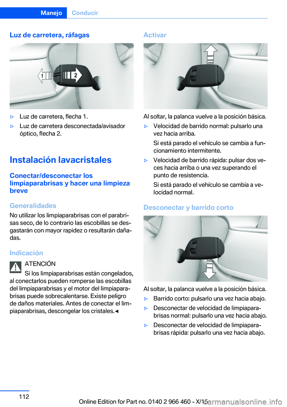 BMW 7 SERIES 2016  Manuales de Empleo (in Spanish) Luz de carretera, ráfagas▷Luz de carretera, flecha 1.▷Luz de carretera desconectada/avisador
óptico, flecha 2.
Instalación lavacristales
Conectar/desconectar los
limpiaparabrisas y hacer una li