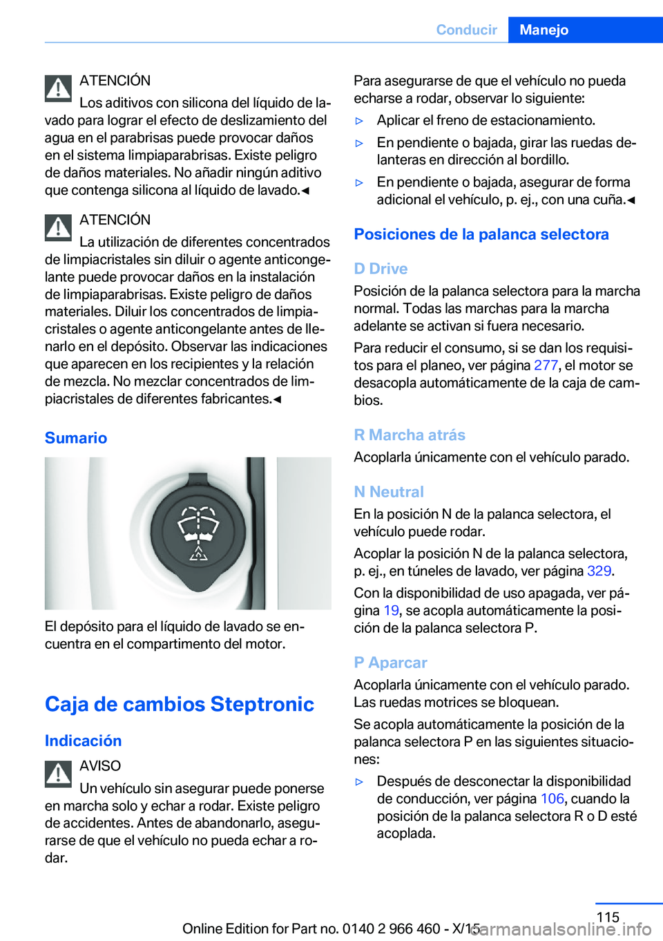 BMW 7 SERIES 2016  Manuales de Empleo (in Spanish) ATENCIÓN
Los aditivos con silicona del líquido de la‐
vado para lograr el efecto de deslizamiento del
agua en el parabrisas puede provocar daños
en el sistema limpiaparabrisas. Existe peligro
de 