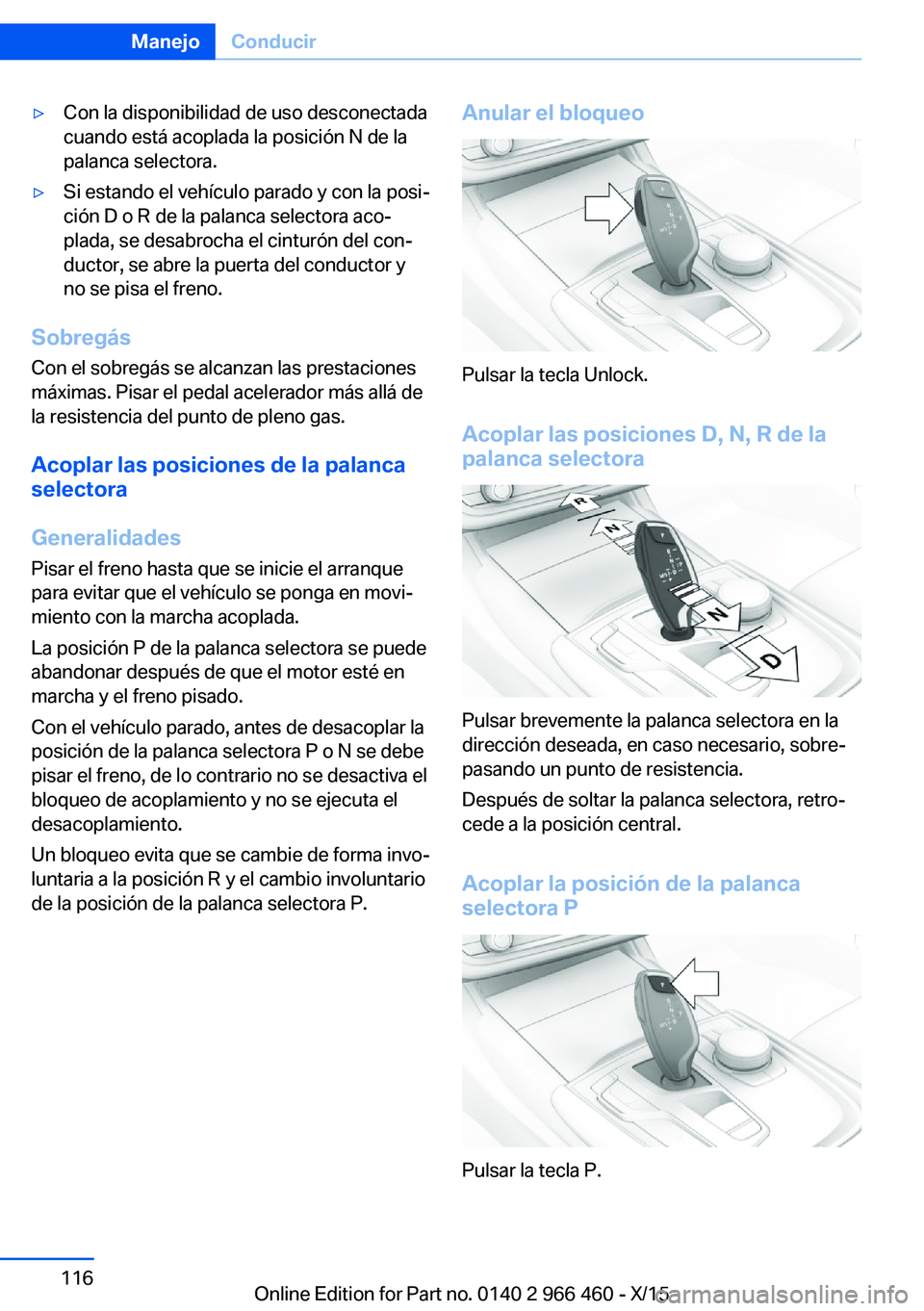 BMW 7 SERIES 2016  Manuales de Empleo (in Spanish) ▷Con la disponibilidad de uso desconectada
cuando está acoplada la posición N de la
palanca selectora.▷Si estando el vehículo parado y con la posi‐
ción D o R de la palanca selectora aco‐
