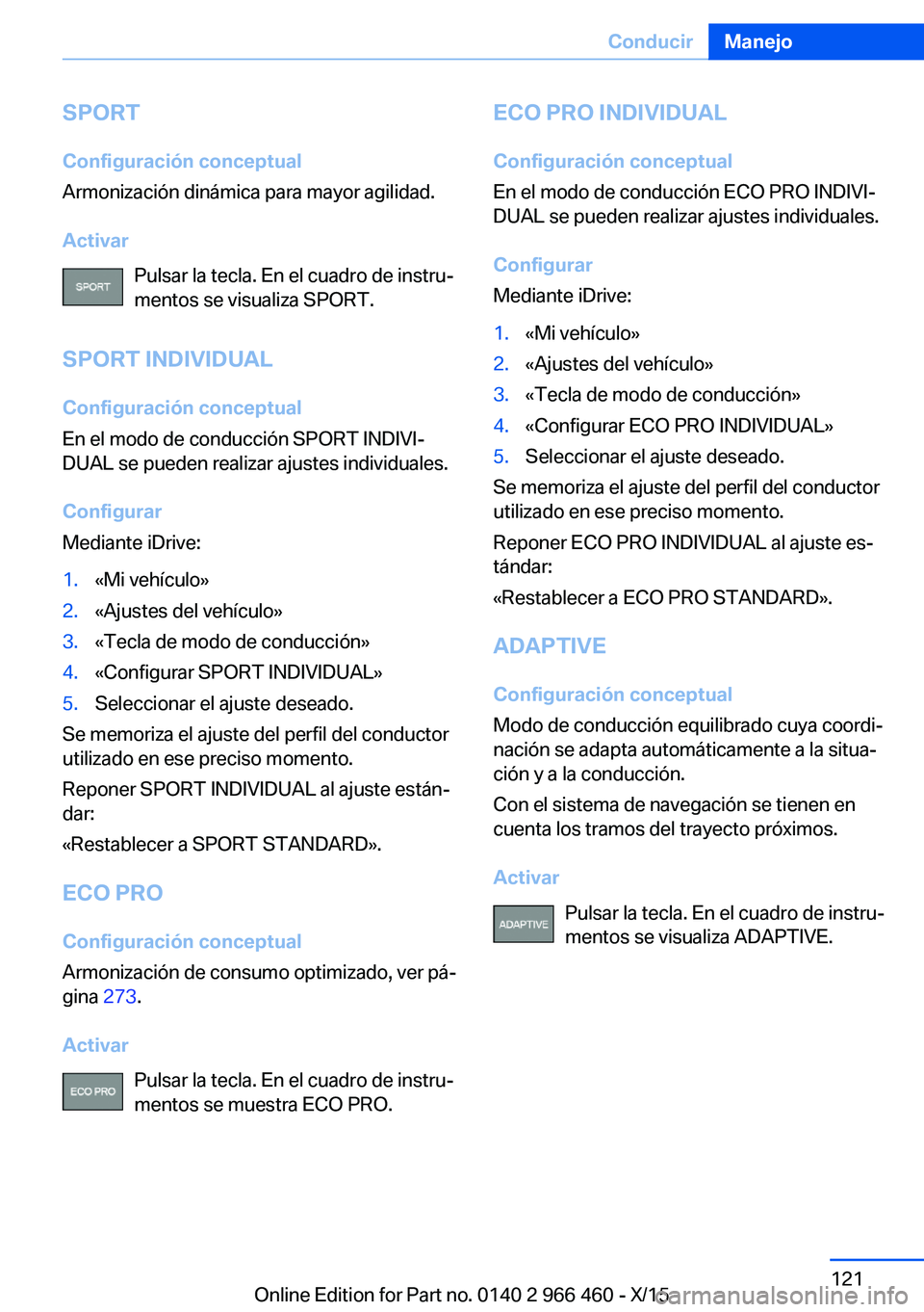 BMW 7 SERIES 2016  Manuales de Empleo (in Spanish) SPORTConfiguración conceptual
Armonización dinámica para mayor agilidad.
Activar Pulsar la tecla. En el cuadro de instru‐
mentos se visualiza SPORT.
SPORT INDIVIDUAL Configuración conceptual
En 