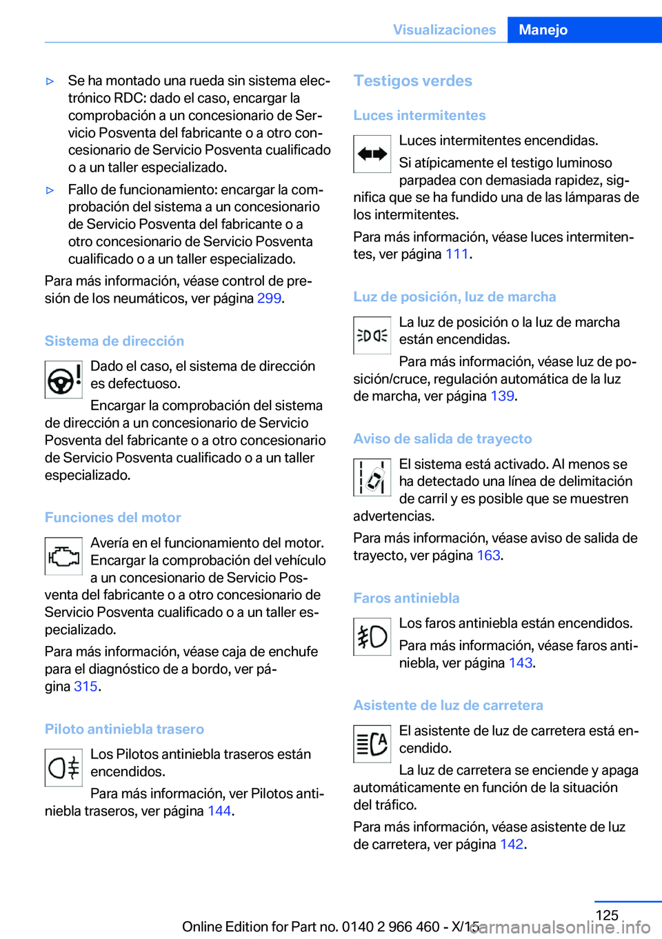 BMW 7 SERIES 2016  Manuales de Empleo (in Spanish) ▷Se ha montado una rueda sin sistema elec‐
trónico RDC: dado el caso, encargar la
comprobación a un concesionario de Ser‐
vicio Posventa del fabricante o a otro con‐
cesionario de Servicio P
