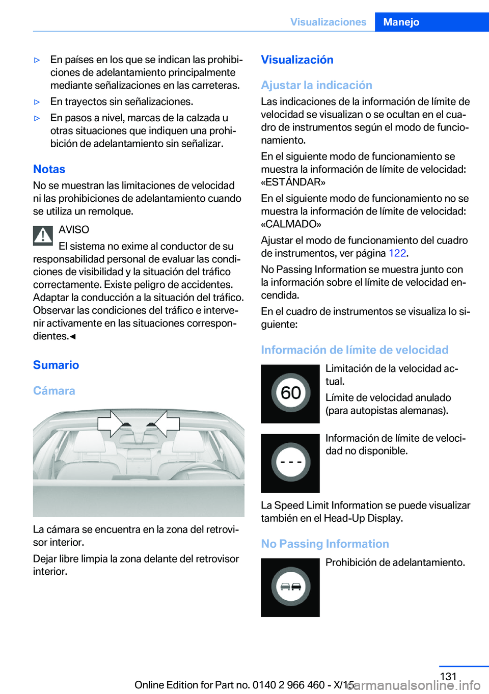 BMW 7 SERIES 2016  Manuales de Empleo (in Spanish) ▷En países en los que se indican las prohibi‐
ciones de adelantamiento principalmente
mediante señalizaciones en las carreteras.▷En trayectos sin señalizaciones.▷En pasos a nivel, marcas de