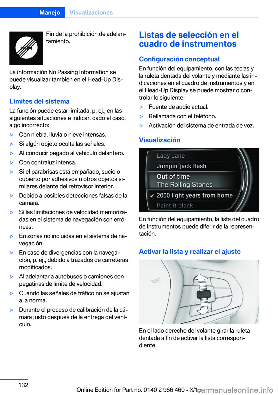 BMW 7 SERIES 2016  Manuales de Empleo (in Spanish) Fin de la prohibición de adelan‐
tamiento.
La información No Passing Information se
puede visualizar también en el Head-Up Dis‐
play.
Límites del sistema
La función puede estar limitada, p. e